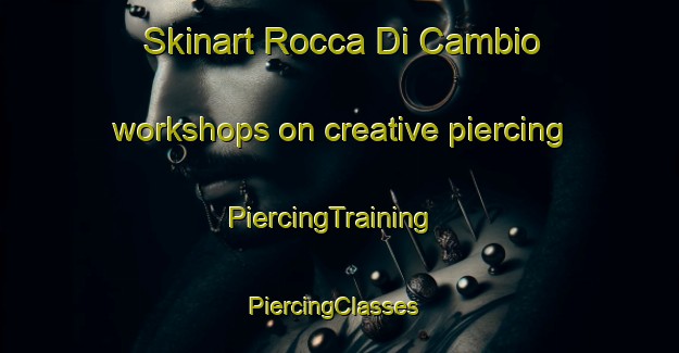 Skinart Rocca Di Cambio workshops on creative piercing | PiercingTraining | PiercingClasses | SkinartTraining-Italy