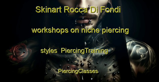 Skinart Rocca Di Fondi workshops on niche piercing styles | PiercingTraining | PiercingClasses | SkinartTraining-Italy