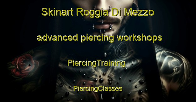 Skinart Roggia Di Mezzo advanced piercing workshops | #PiercingTraining #PiercingClasses #SkinartTraining-Italy