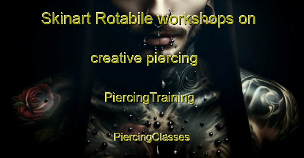 Skinart Rotabile workshops on creative piercing | #PiercingTraining #PiercingClasses #SkinartTraining-Italy