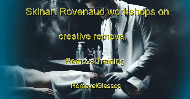 Skinart Rovenaud workshops on creative removal | RemovalTraining | RemovalClasses | SkinartTraining-Italy