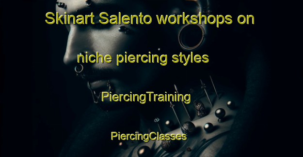 Skinart Salento workshops on niche piercing styles | PiercingTraining | PiercingClasses | SkinartTraining-Italy