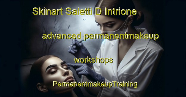 Skinart Saletti D Intrione advanced permanentmakeup workshops | PermanentmakeupTraining | PermanentmakeupClasses | SkinartTraining-Italy