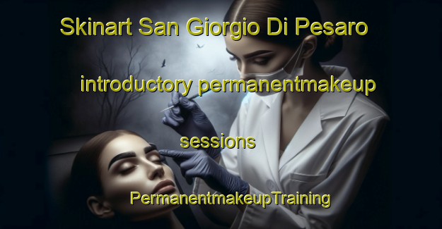 Skinart San Giorgio Di Pesaro introductory permanentmakeup sessions | #PermanentmakeupTraining #PermanentmakeupClasses #SkinartTraining-Italy