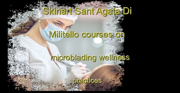 Skinart Sant Agata Di Militello courses on microblading wellness practices | #MicrobladingTraining #MicrobladingClasses #SkinartTraining-Italy