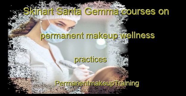 Skinart Santa Gemma courses on permanent makeup wellness practices | #PermanentmakeupTraining #PermanentmakeupClasses #SkinartTraining-Italy