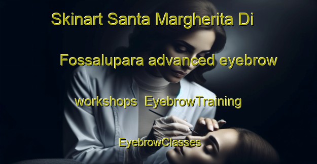 Skinart Santa Margherita Di Fossalupara advanced eyebrow workshops | EyebrowTraining | EyebrowClasses | SkinartTraining-Italy
