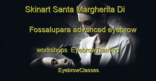 Skinart Santa Margherita Di Fossalupara advanced eyebrow workshops | EyebrowTraining | EyebrowClasses | SkinartTraining-Italy