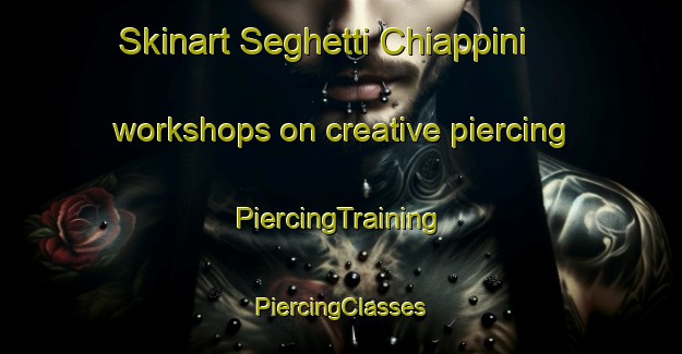 Skinart Seghetti Chiappini workshops on creative piercing | #PiercingTraining #PiercingClasses #SkinartTraining-Italy