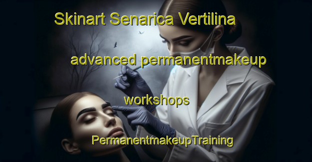 Skinart Senarica Vertilina advanced permanentmakeup workshops | #PermanentmakeupTraining #PermanentmakeupClasses #SkinartTraining-Italy