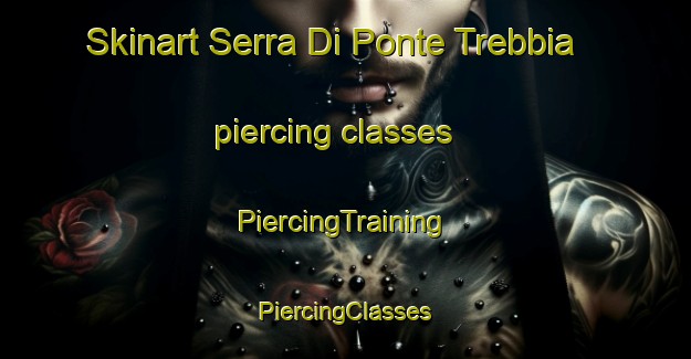 Skinart Serra Di Ponte Trebbia piercing classes | #PiercingTraining #PiercingClasses #SkinartTraining-Italy