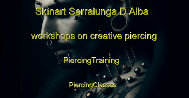 Skinart Serralunga D Alba workshops on creative piercing | PiercingTraining | PiercingClasses | SkinartTraining-Italy
