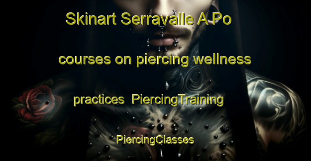 Skinart Serravalle A Po courses on piercing wellness practices | #PiercingTraining #PiercingClasses #SkinartTraining-Italy