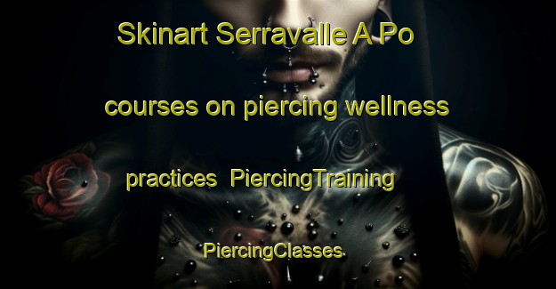 Skinart Serravalle A Po courses on piercing wellness practices | PiercingTraining | PiercingClasses | SkinartTraining-Italy