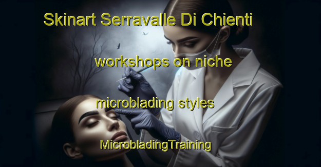 Skinart Serravalle Di Chienti workshops on niche microblading styles | MicrobladingTraining | MicrobladingClasses | SkinartTraining-Italy