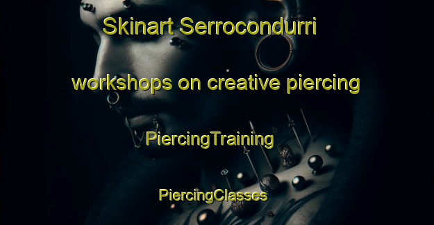 Skinart Serrocondurri workshops on creative piercing | PiercingTraining | PiercingClasses | SkinartTraining-Italy
