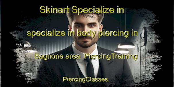 Skinart Specialize in specialize in body piercing in Bagnone area | PiercingTraining | PiercingClasses | SkinartTraining-Italy