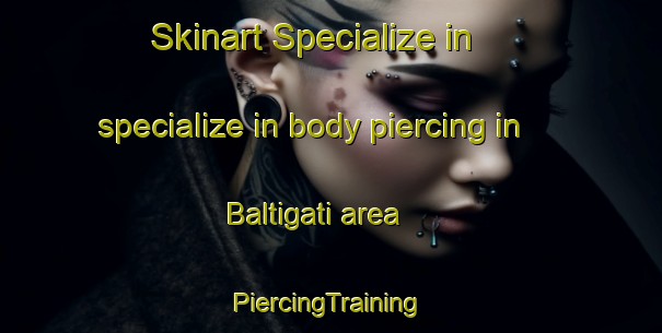 Skinart Specialize in specialize in body piercing in Baltigati area | #PiercingTraining #PiercingClasses #SkinartTraining-Italy