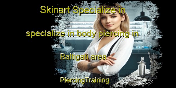 Skinart Specialize in specialize in body piercing in Baltigati area | PiercingTraining | PiercingClasses | SkinartTraining-Italy