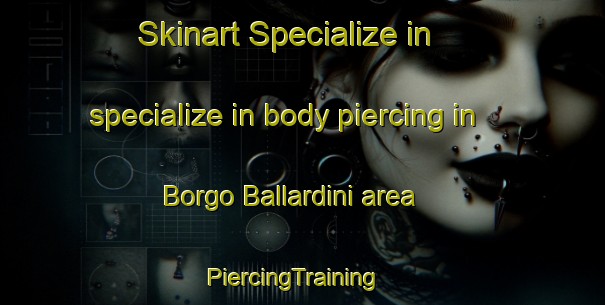 Skinart Specialize in specialize in body piercing in Borgo Ballardini area | PiercingTraining | PiercingClasses | SkinartTraining-Italy