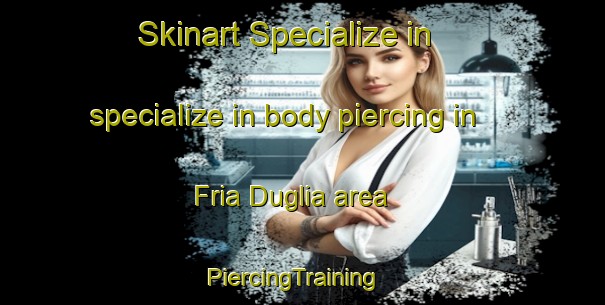 Skinart Specialize in specialize in body piercing in Fria Duglia area | PiercingTraining | PiercingClasses | SkinartTraining-Italy
