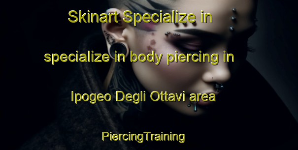Skinart Specialize in specialize in body piercing in Ipogeo Degli Ottavi area | PiercingTraining | PiercingClasses | SkinartTraining-Italy