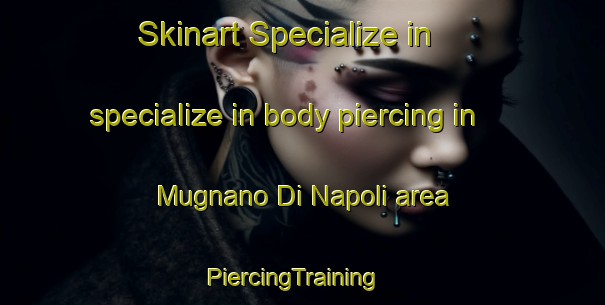 Skinart Specialize in specialize in body piercing in Mugnano Di Napoli area | PiercingTraining | PiercingClasses | SkinartTraining-Italy