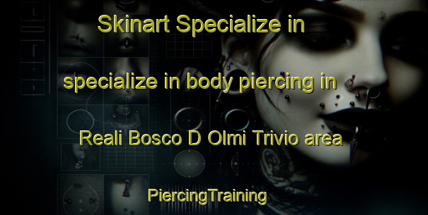 Skinart Specialize in specialize in body piercing in Reali Bosco D Olmi Trivio area | PiercingTraining | PiercingClasses | SkinartTraining-Italy