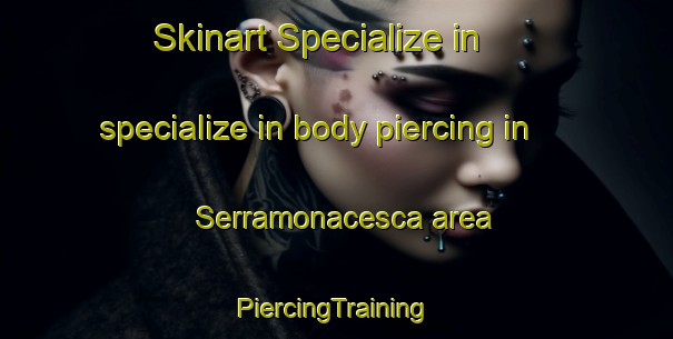 Skinart Specialize in specialize in body piercing in Serramonacesca area | #PiercingTraining #PiercingClasses #SkinartTraining-Italy