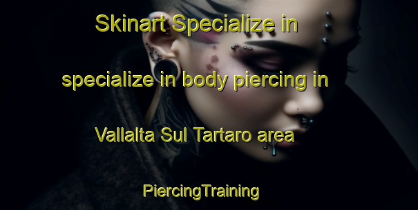 Skinart Specialize in specialize in body piercing in Vallalta Sul Tartaro area | PiercingTraining | PiercingClasses | SkinartTraining-Italy