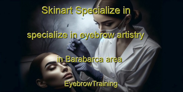Skinart Specialize in specialize in eyebrow artistry in Barabarca area | EyebrowTraining | EyebrowClasses | SkinartTraining-Italy