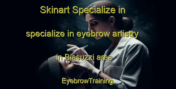 Skinart Specialize in specialize in eyebrow artistry in Biasuzzi area | EyebrowTraining | EyebrowClasses | SkinartTraining-Italy