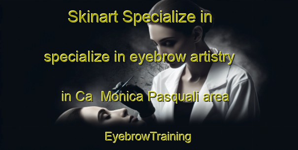Skinart Specialize in specialize in eyebrow artistry in Ca  Monica Pasquali area | EyebrowTraining | EyebrowClasses | SkinartTraining-Italy