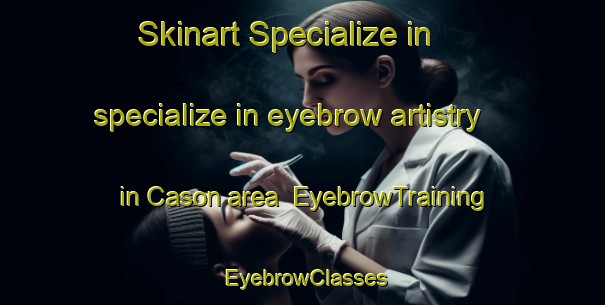 Skinart Specialize in specialize in eyebrow artistry in Cason area | EyebrowTraining | EyebrowClasses | SkinartTraining-Italy