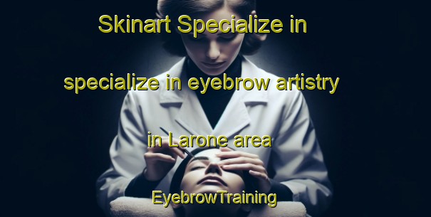 Skinart Specialize in specialize in eyebrow artistry in Larone area | EyebrowTraining | EyebrowClasses | SkinartTraining-Italy