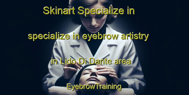 Skinart Specialize in specialize in eyebrow artistry in Lido Di Dante area | EyebrowTraining | EyebrowClasses | SkinartTraining-Italy