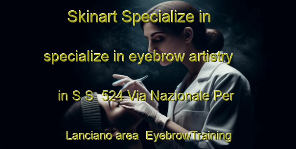 Skinart Specialize in specialize in eyebrow artistry in S S  524 Via Nazionale Per Lanciano area | EyebrowTraining | EyebrowClasses | SkinartTraining-Italy