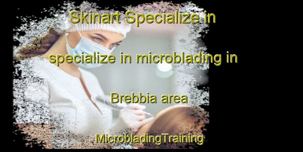 Skinart Specialize in specialize in microblading in Brebbia area | #MicrobladingTraining #MicrobladingClasses #SkinartTraining-Italy