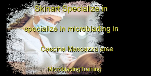 Skinart Specialize in specialize in microblading in Cascina Mascazza area | #MicrobladingTraining #MicrobladingClasses #SkinartTraining-Italy