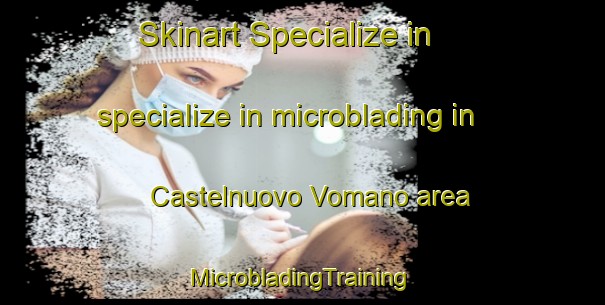 Skinart Specialize in specialize in microblading in Castelnuovo Vomano area | #MicrobladingTraining #MicrobladingClasses #SkinartTraining-Italy