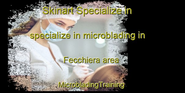 Skinart Specialize in specialize in microblading in Fecchiera area | #MicrobladingTraining #MicrobladingClasses #SkinartTraining-Italy