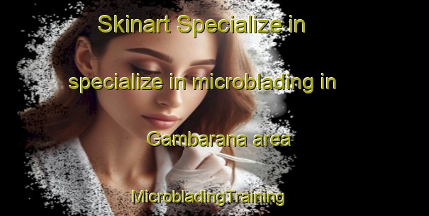 Skinart Specialize in specialize in microblading in Gambarana area | MicrobladingTraining | MicrobladingClasses | SkinartTraining-Italy
