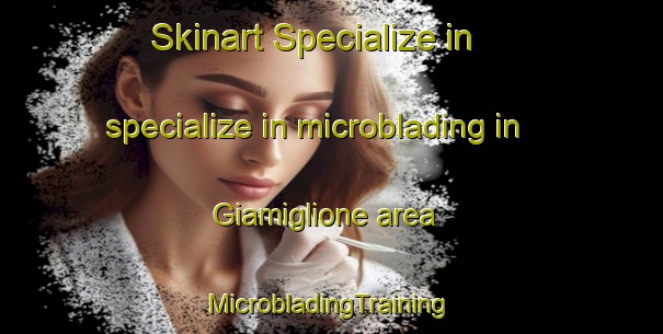 Skinart Specialize in specialize in microblading in Giamiglione area | #MicrobladingTraining #MicrobladingClasses #SkinartTraining-Italy