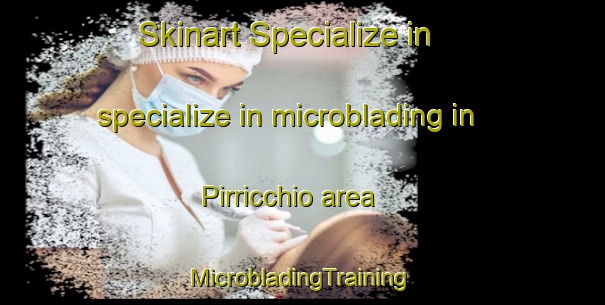 Skinart Specialize in specialize in microblading in Pirricchio area | #MicrobladingTraining #MicrobladingClasses #SkinartTraining-Italy