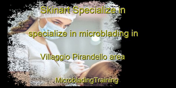 Skinart Specialize in specialize in microblading in Villaggio Pirandello area | #MicrobladingTraining #MicrobladingClasses #SkinartTraining-Italy