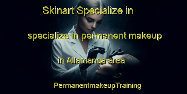 Skinart Specialize in specialize in permanent makeup in Allamanda area | #PermanentmakeupTraining #PermanentmakeupClasses #SkinartTraining-Italy