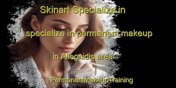 Skinart Specialize in specialize in permanent makeup in Allegnidis area | #PermanentmakeupTraining #PermanentmakeupClasses #SkinartTraining-Italy