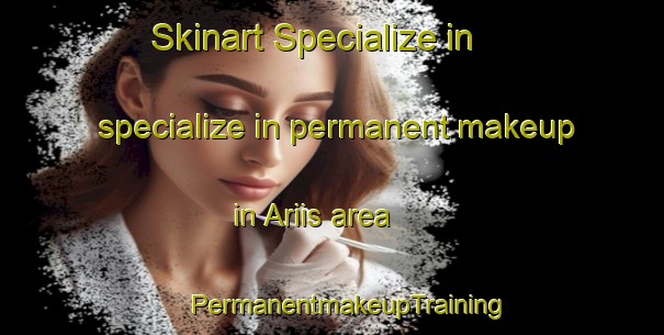 Skinart Specialize in specialize in permanent makeup in Ariis area | #PermanentmakeupTraining #PermanentmakeupClasses #SkinartTraining-Italy