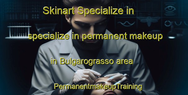 Skinart Specialize in specialize in permanent makeup in Bulgarograsso area | #PermanentmakeupTraining #PermanentmakeupClasses #SkinartTraining-Italy