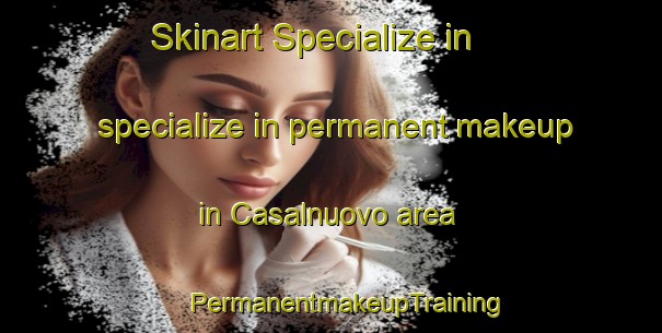 Skinart Specialize in specialize in permanent makeup in Casalnuovo area | #PermanentmakeupTraining #PermanentmakeupClasses #SkinartTraining-Italy